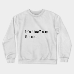 Too a.m. for me Crewneck Sweatshirt